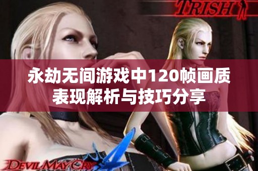 永劫无间游戏中120帧画质表现解析与技巧分享