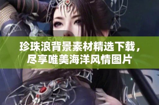 珍珠浪背景素材精选下载，尽享唯美海洋风情图片