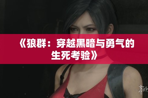 《狼群：穿越黑暗与勇气的生死考验》