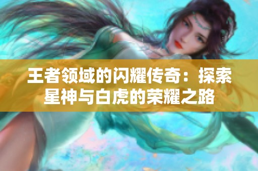 王者领域的闪耀传奇：探索星神与白虎的荣耀之路
