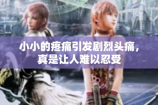 小小的疼痛引发剧烈头痛，真是让人难以忍受