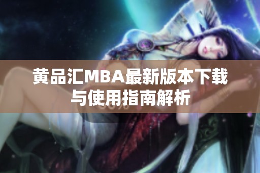 黄品汇MBA最新版本下载与使用指南解析