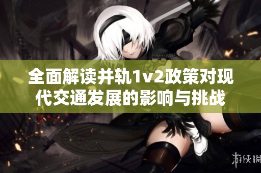 全面解读并轨1v2政策对现代交通发展的影响与挑战