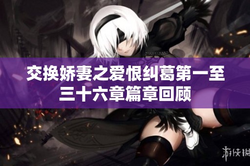 交换娇妻之爱恨纠葛第一至三十六章篇章回顾