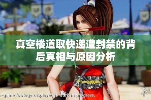 真空楼道取快递遭封禁的背后真相与原因分析