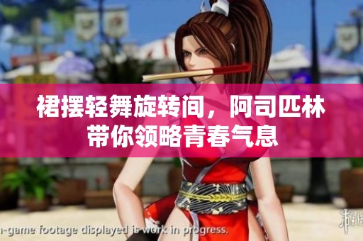 裙摆轻舞旋转间，阿司匹林带你领略青春气息