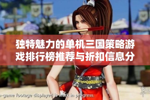 独特魅力的单机三国策略游戏排行榜推荐与折扣信息分享