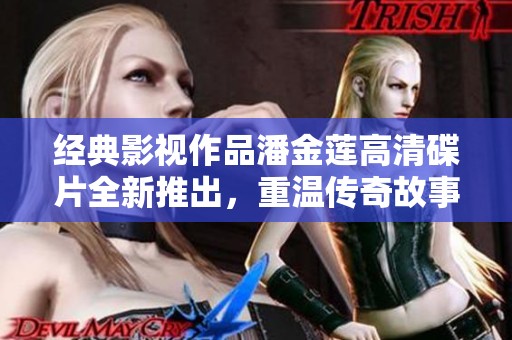 经典影视作品潘金莲高清碟片全新推出，重温传奇故事