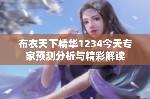 布衣天下精华1234今天专家预测分析与精彩解读