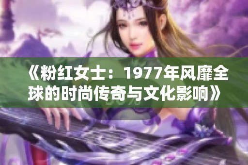 《粉红女士：1977年风靡全球的时尚传奇与文化影响》