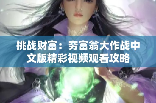 挑战财富：穷富翁大作战中文版精彩视频观看攻略