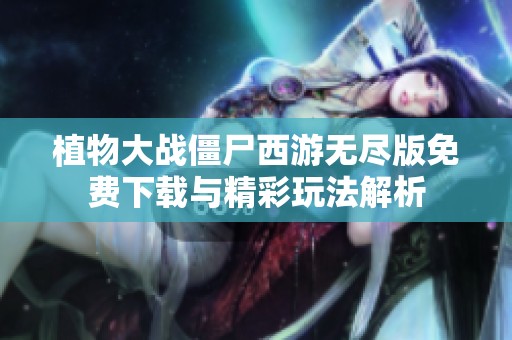 植物大战僵尸西游无尽版免费下载与精彩玩法解析