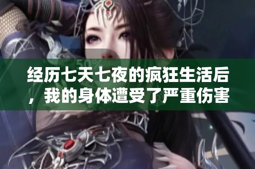 经历七天七夜的疯狂生活后，我的身体遭受了严重伤害