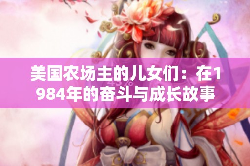美国农场主的儿女们：在1984年的奋斗与成长故事