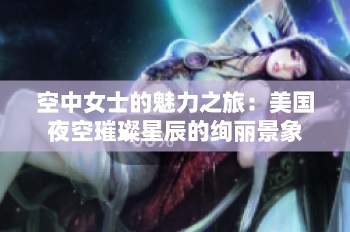 空中女士的魅力之旅：美国夜空璀璨星辰的绚丽景象