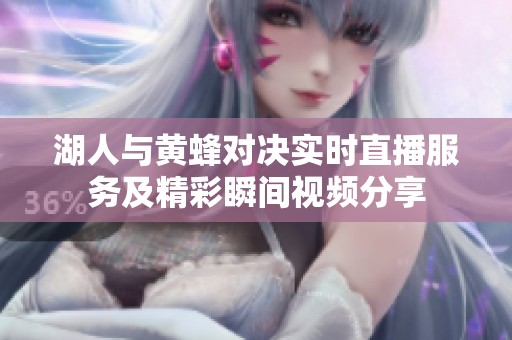 湖人与黄蜂对决实时直播服务及精彩瞬间视频分享