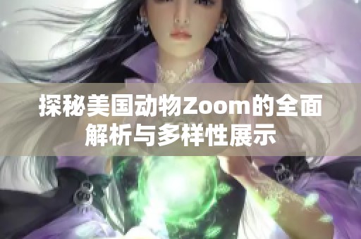 探秘美国动物Zoom的全面解析与多样性展示