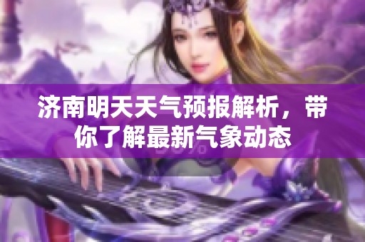 济南明天天气预报解析，带你了解最新气象动态