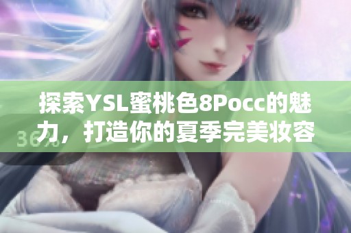 探索YSL蜜桃色8Pocc的魅力，打造你的夏季完美妆容