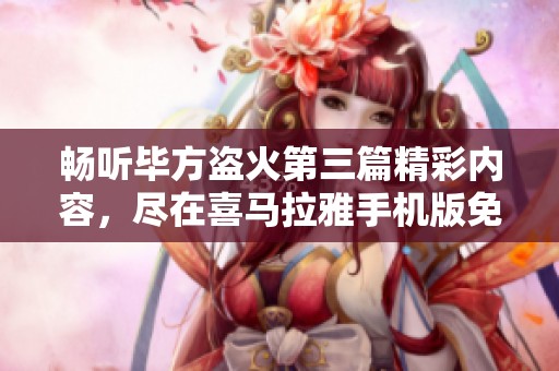 畅听毕方盗火第三篇精彩内容，尽在喜马拉雅手机版免费分享