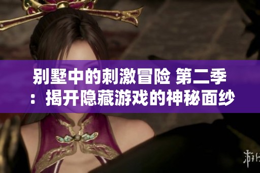 别墅中的刺激冒险 第二季：揭开隐藏游戏的神秘面纱