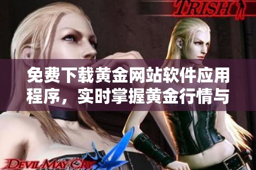 免费下载黄金网站软件应用程序，实时掌握黄金行情与资讯