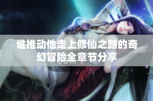 谁推动他走上修仙之路的奇幻冒险全章节分享