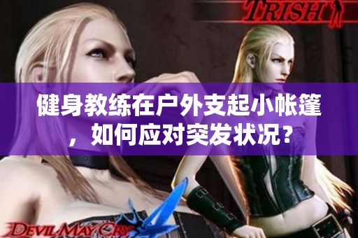 健身教练在户外支起小帐篷，如何应对突发状况？