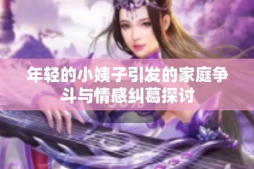 年轻的小姨子引发的家庭争斗与情感纠葛探讨