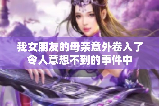 我女朋友的母亲意外卷入了令人意想不到的事件中