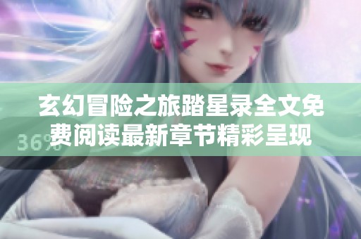 玄幻冒险之旅踏星录全文免费阅读最新章节精彩呈现