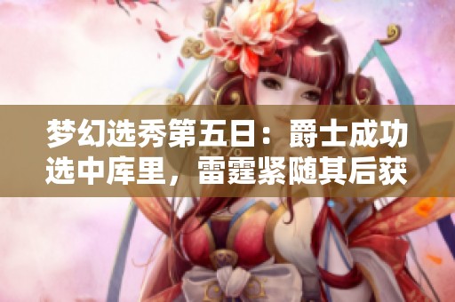 梦幻选秀第五日：爵士成功选中库里，雷霆紧随其后获得詹姆斯