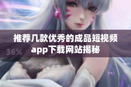 推荐几款优秀的成品短视频app下载网站揭秘