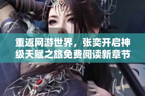 重返网游世界，张奕开启神级天赋之旅免费阅读新章节解析