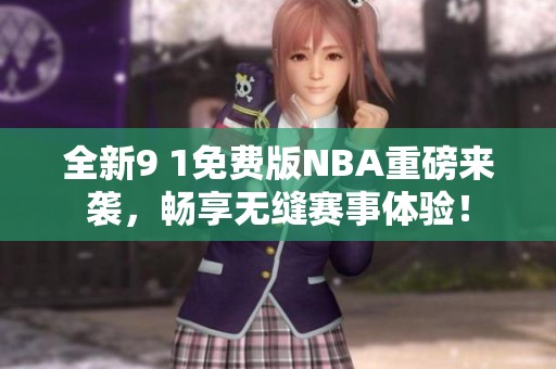 全新9 1免费版NBA重磅来袭，畅享无缝赛事体验！