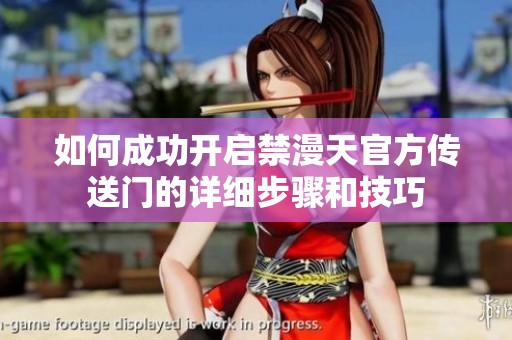 如何成功开启禁漫天官方传送门的详细步骤和技巧