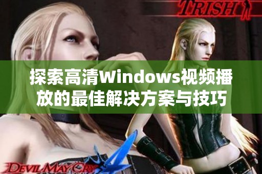 探索高清Windows视频播放的最佳解决方案与技巧