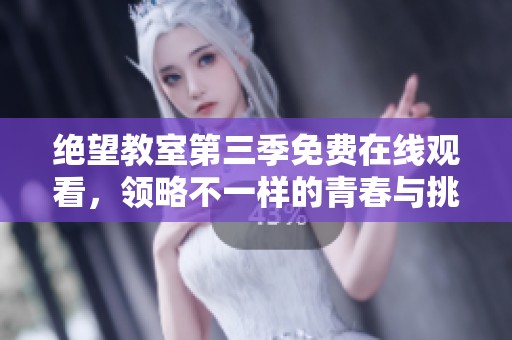 绝望教室第三季免费在线观看，领略不一样的青春与挑战