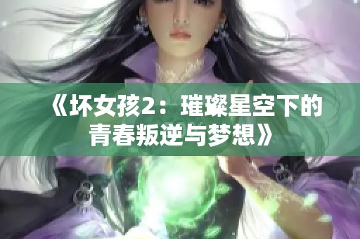 《坏女孩2：璀璨星空下的青春叛逆与梦想》
