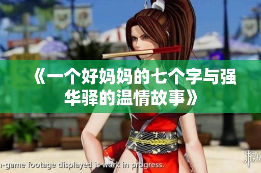 《一个好妈妈的七个字与强华驿的温情故事》