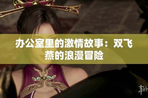 办公室里的激情故事：双飞燕的浪漫冒险