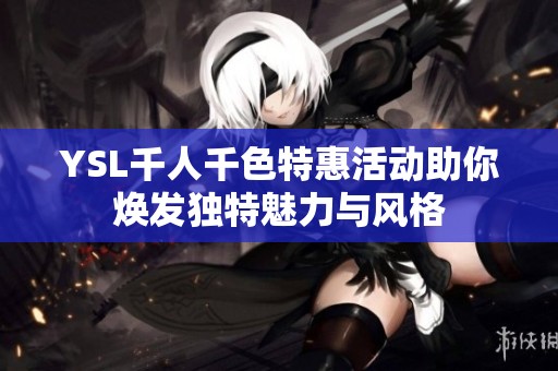 YSL千人千色特惠活动助你焕发独特魅力与风格