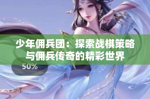 少年佣兵团：探索战棋策略与佣兵传奇的精彩世界