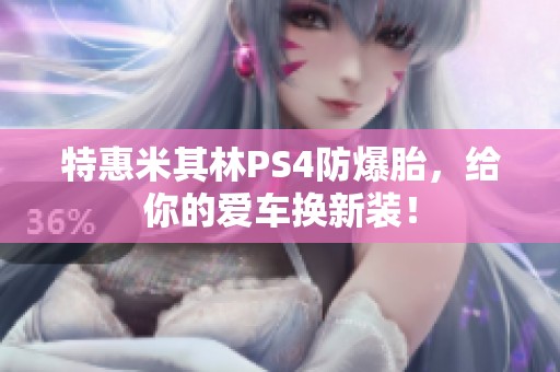 特惠米其林PS4防爆胎，给你的爱车换新装！
