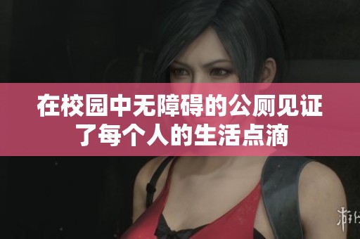 在校园中无障碍的公厕见证了每个人的生活点滴