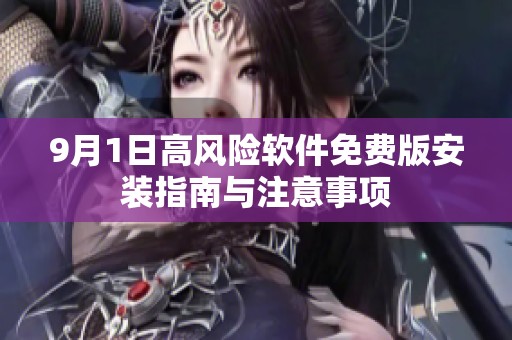 9月1日高风险软件免费版安装指南与注意事项