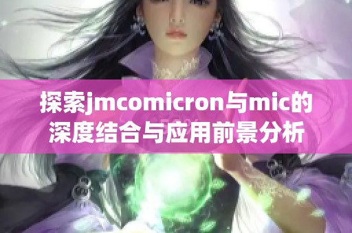 探索jmcomicron与mic的深度结合与应用前景分析