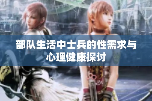 部队生活中士兵的性需求与心理健康探讨