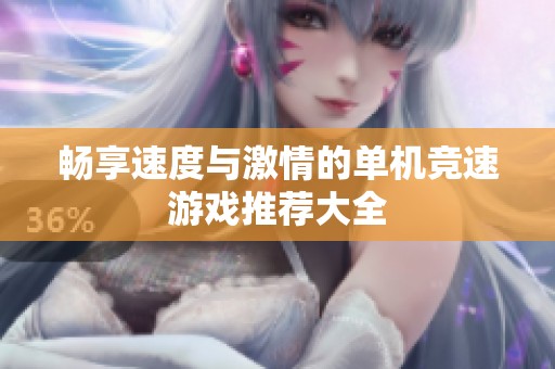 畅享速度与激情的单机竞速游戏推荐大全