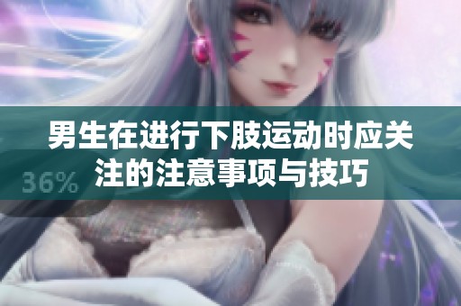 男生在进行下肢运动时应关注的注意事项与技巧